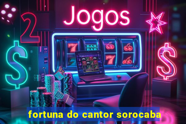 fortuna do cantor sorocaba